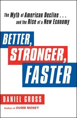 Mai bun, mai puternic, mai rapid: Mitul declinului american ... și ascensiunea unei noi economii - Better, Stronger, Faster: The Myth of American Decline . . . and the Rise of a New Economy