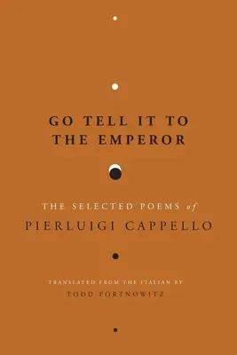 Go Tell It to the Emperor: Poezii alese de Pierluigi Cappello - Go Tell It to the Emperor: The Selected Poems of Pierluigi Cappello
