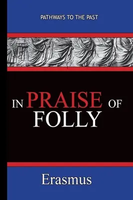 Elogiu nebuniei - Erasmus: Căi către trecut - In Praise of Folly - Erasmus: Pathways To The Past