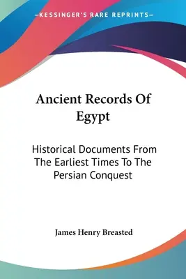 Documente antice din Egipt: Documente istorice din cele mai vechi timpuri până la cucerirea persană: De la prima până la a șaptesprezecea dinastie V1 - Ancient Records Of Egypt: Historical Documents From The Earliest Times To The Persian Conquest: The First To The Seventeenth Dynasties V1
