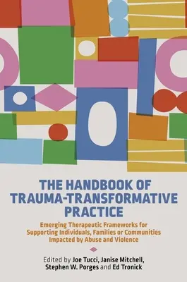 Manualul practicii transformative în domeniul traumei (The Handbook of Trauma-Transformative Practice): Cadre terapeutice emergente pentru sprijinirea persoanelor, familiilor sau comunităților afectate de abuzuri - The Handbook of Trauma-Transformative Practice: Emerging Therapeutic Frameworks for Supporting Individuals, Families or Communities Impacted by Abuse