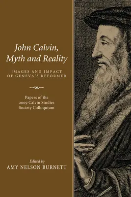 John Calvin, mit și realitate: Imagini și impact ale reformatorului din Geneva - John Calvin, Myth and Reality: Images and Impact of Geneva's Reformer