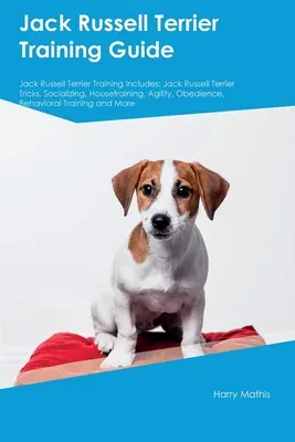Jack Russell Terrier Ghid de dresaj Jack Russell Terrier Training Includes: Jack Russell Terrier Trucuri, Socializare, Dresaj, Agilitate, Obedienc - Jack Russell Terrier Training Guide Jack Russell Terrier Training Includes: Jack Russell Terrier Tricks, Socializing, Housetraining, Agility, Obedienc