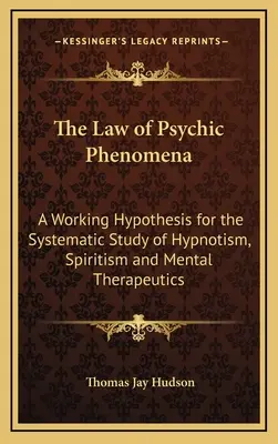 Legea fenomenelor psihice: O ipoteză de lucru pentru studiul sistematic al hipnotismului, spiritismului și terapeuticii mentale - The Law of Psychic Phenomena: A Working Hypothesis for the Systematic Study of Hypnotism, Spiritism and Mental Therapeutics
