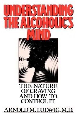 Înțelegerea minții alcoolicului: Natura poftei și cum să o controlăm - Understanding the Alcoholic's Mind: The Nature of Craving and How to Control It
