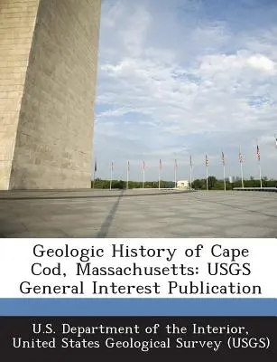 Istoria geologică a Cape Cod, Massachusetts: Publicație de interes general a Usgs - Geologic History of Cape Cod, Massachusetts: Usgs General Interest Publication