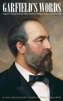 Cuvintele lui Garfield: Pasaje sugestive din scrierile publice și private ale lui James Abram Garfield - Garfield's Words: Suggestive Passages from the Public and Private Writings of James Abram Garfield