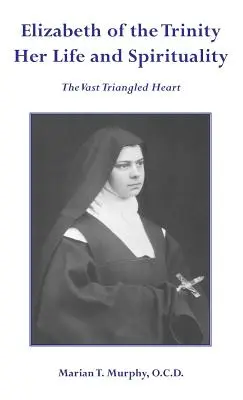 Elisabeta a Treimii Viața și spiritualitatea ei - Elizabeth of the Trinity Her Life and Spirituality