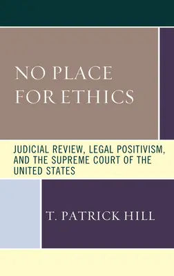 Nu există loc pentru etică: Controlul judiciar, pozitivismul juridic și Curtea Supremă a Statelor Unite - No Place for Ethics: Judicial Review, Legal Positivism, and the Supreme Court of the United States