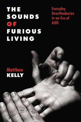 The Sounds of Furious Living: Everyday Unorthodoxies in an Era of AIDS (Neortodoxii cotidiene în era SIDA) - The Sounds of Furious Living: Everyday Unorthodoxies in an Era of AIDS