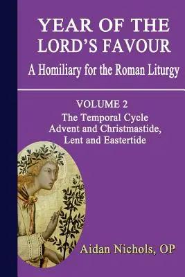 Anul favorului Domnului. un omiliar pentru Liturghia romană. Volumul 2: Ciclul temporal: Adventul și Crăciunul, Postul Mare și Paștele - Year of the Lord's Favour. a Homiliary for the Roman Liturgy. Volume 2: The Temporal Cycle: Advent and Christmastide, Lent and Eastertide