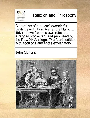 O relatare a lucrurilor minunate făcute de Domnul cu John Marrant, un negru, ... Preluată din propria sa relatare, aranjată, corectată și publicată de t - A Narrative of the Lord's Wonderful Dealings with John Marrant, a Black, ... Taken Down from His Own Relation, Arranged, Corrected, and Published by t