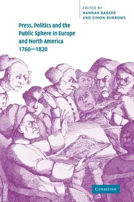 Presa, politica și sfera publică în Europa și America de Nord, 1760-1820 - Press, Politics and the Public Sphere in Europe and North America, 1760-1820