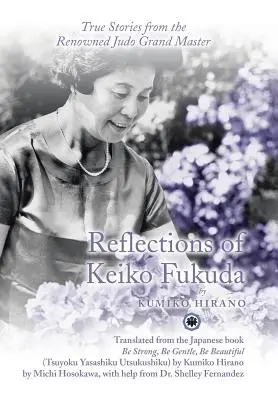 Reflecțiile lui Keiko Fukuda: Povești adevărate de la renumitul mare maestru de judo - Reflections of Keiko Fukuda: True Stories from the Renowned Judo Grand Master