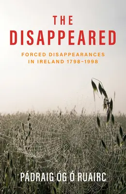 The Disappeared: Dispariții forțate în Irlanda 1798 - 1998 - The Disappeared: Forced Disappearances in Ireland 1798 - 1998