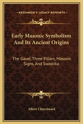Simbolismul masonic timpuriu și originile sale antice: Ciocanul, cei trei stâlpi, semnele masonice și svastica - Early Masonic Symbolism And Its Ancient Origins: The Gavel, Three Pillars, Masonic Signs, And Swastika
