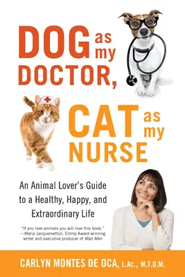 Dog as My Doctor, Cat as My Nurse: Ghidul unui iubitor de animale pentru o viață sănătoasă, fericită și extraordinară - Dog as My Doctor, Cat as My Nurse: An Animal Lover's Guide to a Healthy, Happy, and Extraordinary Life