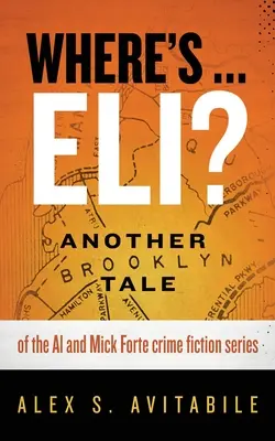 Unde este ... Eli?: O altă poveste din Brooklyn din seria de romane polițiste Al și Mick Forte - Where's ... Eli?: Another Brooklyn Tale of the Al and Mick Forte crime fiction series