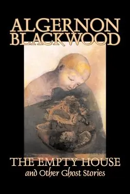 Casa goală și alte povestiri cu fantome de Algernon Blackwood, Ficțiune, Groază, Clasici - The Empty House and Other Ghost Stories by Algernon Blackwood, Fiction, Horror, Classics