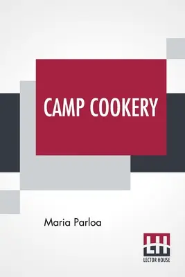 Camp Cookery: Cum să trăiești în tabără. - Camp Cookery: How To Live In Camp.