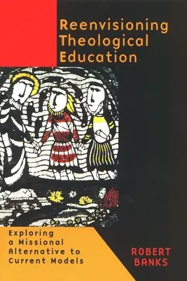 Reenvisionarea educației teologice: Explorarea unei alternative misionare la modelele actuale - Reenvisioning Theological Education: Exploring a Missional Alternative to Current Models