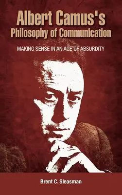 Filosofia comunicării a lui Albert Camus: A face sens într-o epocă a absurdului - Albert Camus's Philosophy of Communication: Making Sense in an Age of Absurdity