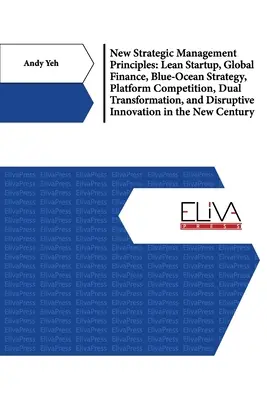 Noi principii de management strategic: Lean Startup, Global Finance, Blue- Ocean Strategy, Platform Competition, Dual Transformation, And Disruptive Inn - New Strategic Management Principles: Lean Startup, Global Finance, Blue- Ocean Strategy, Platform Competition, Dual Transformation, And Disruptive Inn