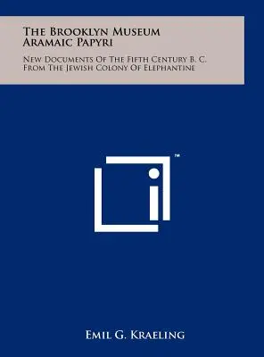 The Brooklyn Museum Aramaic Papyri: Noi documente din secolul al V-lea î. Hr. din colonia evreiască Elephantine - The Brooklyn Museum Aramaic Papyri: New Documents Of The Fifth Century B. C. From The Jewish Colony Of Elephantine