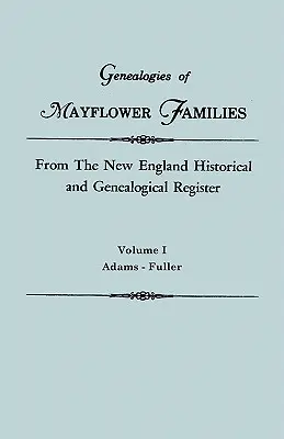 Genealogies of Mayflower Families from the New England Historical and Genealogical Register. în trei volume. Volumul I: Adams - Fuller - Genealogies of Mayflower Families from the New England Historical and Genealogical Register. in Three Volumes. Volume I: Adams - Fuller