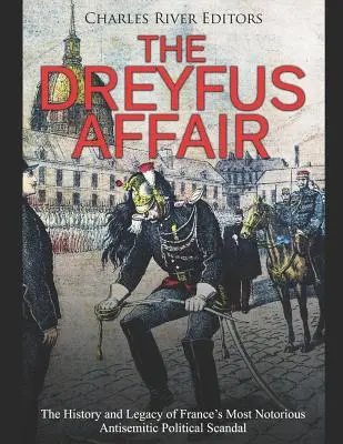 Afacerea Dreyfus: Istoria și moștenirea celui mai notoriu scandal politic antisemit din Franța - The Dreyfus Affair: The History and Legacy of France's Most Notorious Antisemitic Political Scandal