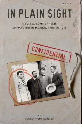 In Plain Sight: Felix A. Sommerfeld, Spymaster în Mexic, 1908 - 1914 - In Plain Sight: Felix A. Sommerfeld, Spymaster in Mexico, 1908 to 1914