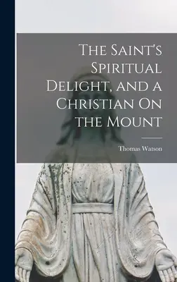 Deliciul spiritual al sfântului și un creștin pe munte - The Saint's Spiritual Delight, and a Christian On the Mount