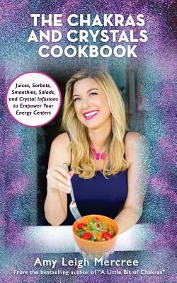 Cartea de bucate cu chakre și cristale: Sucuri, sorbeturi, smoothie-uri, salate și supe pentru a-ți împuternici centrele energetice - The Chakras and Crystals Cookbook: Juices, Sorbets, Smoothies, Salads, and Soups to Empower Your Energy Centers