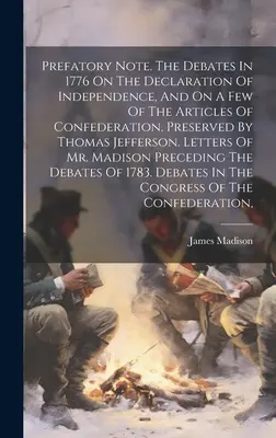 Prefatory Note. The Debates In 1776 On The Declaration Of Independence, And On A Few Of The Articles Of Confederation, Preserved By Thomas Jefferson.