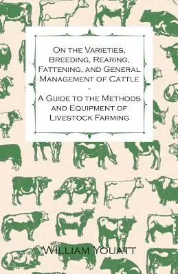 Despre soiurile, reproducerea, creșterea, îngrășarea și gestionarea generală a bovinelor - Un ghid al metodelor și echipamentelor de creștere a animalelor - On the Varieties, Breeding, Rearing, Fattening, and General Management of Cattle - A Guide to the Methods and Equipment of Livestock Farming