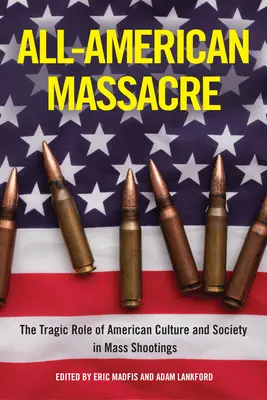 Masacrul All-American: Rolul tragic al culturii și societății americane în împușcăturile în masă - All-American Massacre: The Tragic Role of American Culture and Society in Mass Shootings