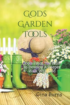 Uneltele de grădină ale lui Dumnezeu: Instrumente din Biblie pentru a dezvolta o umblare mai profundă cu Dumnezeu - God's Garden Tools: Tools From The Bible To Develop A Deeper Walk With God