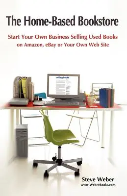The Home-Based Bookstore (Librăria de acasă): Start Your Own Business Selling Used Books on Amazon, Ebay or Your Own Web Site - The Home-Based Bookstore: Start Your Own Business Selling Used Books on Amazon, Ebay or Your Own Web Site