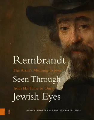 Rembrandt văzut prin ochii evreilor: Semnificația artistului pentru evrei din vremea sa până în a noastră - Rembrandt Seen Through Jewish Eyes: The Artist's Meaning to Jews from His Time to Ours