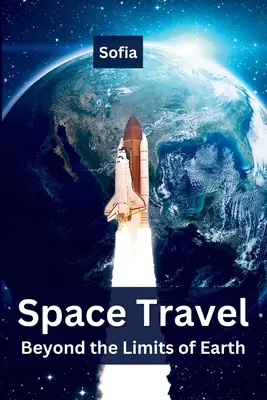 Călătoriile spațiale: Dincolo de limitele Pământului - Space Travel: Beyond the Limits of Earth