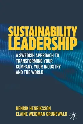 Leadership în domeniul sustenabilității: O abordare suedeză pentru transformarea companiei dumneavoastră, a industriei dumneavoastră și a lumii - Sustainability Leadership: A Swedish Approach to Transforming Your Company, Your Industry and the World