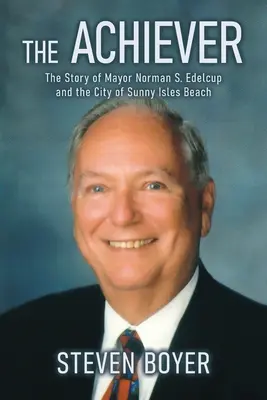 The Achiever: Povestea primarului Norman S. Edelcup și a orașului Sunny Isles Beach - The Achiever: The Story of Mayor Norman S. Edelcup and the City of Sunny Isles Beach