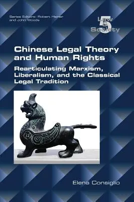 Teoria juridică chineză și drepturile omului: Rearticularea marxismului, liberalismului și a tradiției juridice clasice - Chinese Legal Theory and Human Rights: Rearticulating Marxism, Liberalism, and the Classical Legal Tradition