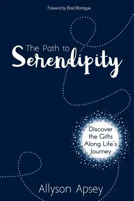 Calea spre Serendipity: Discover the Gifts along Life's Journey (Descoperiți darurile de-a lungul călătoriei vieții) - The Path to Serendipity: Discover the Gifts along Life's Journey