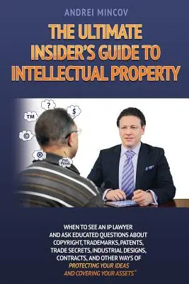 The Ultimate Insider's Guide to Intellectual Property: Când să consultați un avocat specializat în proprietate intelectuală și să puneți întrebări educate despre drepturi de autor, mărci comerciale, brevete, comerț - The Ultimate Insider's Guide to Intellectual Property: When to See an IP Lawyer and Ask Educated Questions about Copyright, Trademarks, Patents, Trade