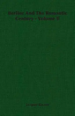 Berlioz și secolul romantic - Volumul Ii - Berlioz And The Romantic Century - Volume Ii
