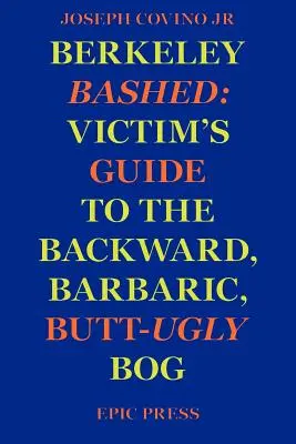 Berkeley Bashed: Ghidul victimei pentru o mlaștină retrogradă, barbară și urâtă la fund - Berkeley Bashed: Victim's Guide to the Backward, Barbaric, Butt-Ugly Bog