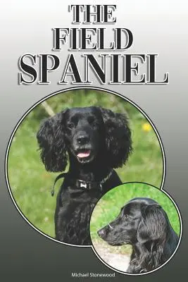 Spanielul de câmp: Un ghid complet și cuprinzător al proprietarilor pentru: Cumpărarea, Deținerea, Sănătatea, Îngrijirea, Dresajul, Obediența, Înțelegerea și - The Field Spaniel: A Complete and Comprehensive Owners Guide To: Buying, Owning, Health, Grooming, Training, Obedience, Understanding and