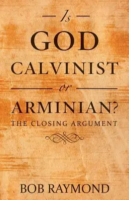 Este Dumnezeu calvinist sau arminian?: Argumentul final - Is God Calvinist or Arminian?: The Closing Argument