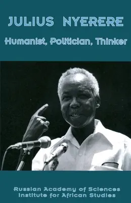 Julius Nyerere. Umanist, politician, gânditor - Julius Nyerere. Humanist, Politician, Thinker